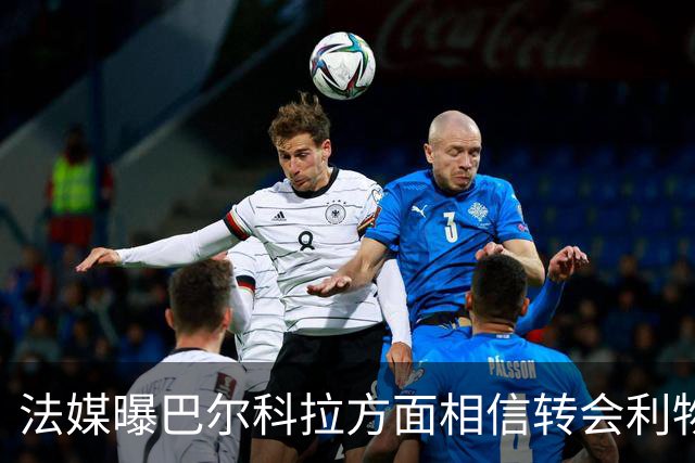 法媒曝巴尔科拉方面相信转会利物浦能成，巴黎已拒约1.15亿欧报价